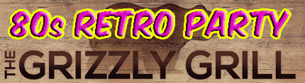 80s Retro
                    Party at the Grizzly Grill